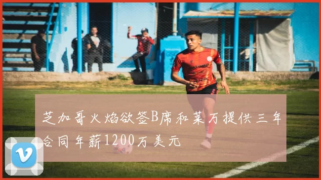 芝加哥火焰欲签B席和莱万提供三年合同年薪1200万美元